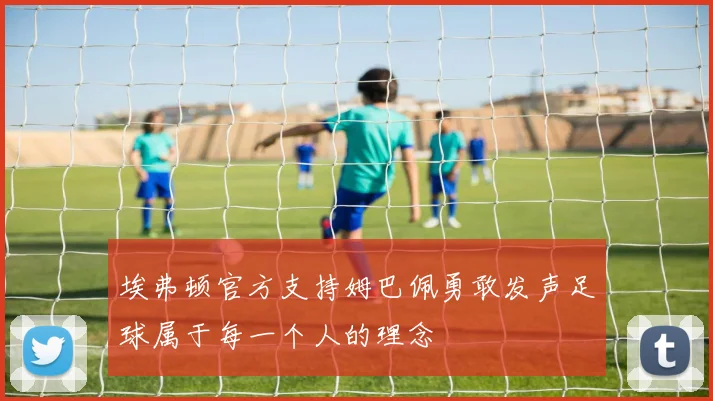 埃弗顿官方支持姆巴佩勇敢发声足球属于每一个人的理念